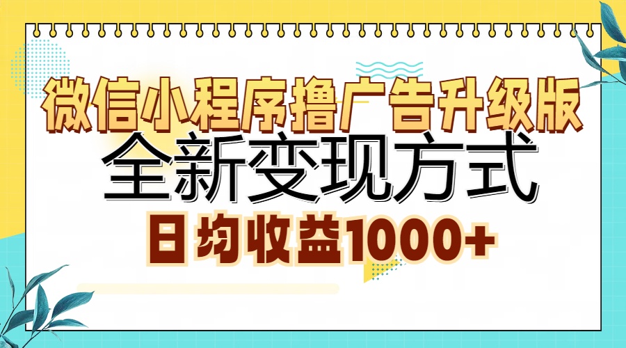 微信小程序撸广告升级版，全新变现方式，日均收益1000+-星河轻创
