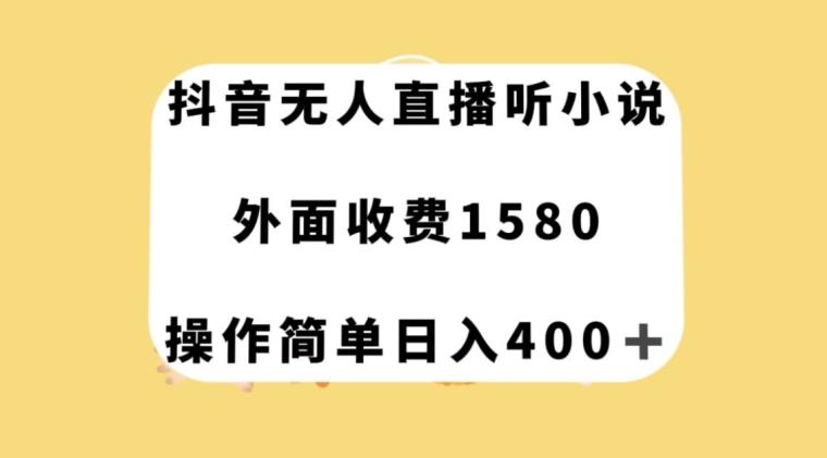 抖音无人直播听小说，外面收费1580，操作简单日入400+【揭秘】-星河轻创