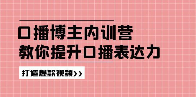 高级口播博主内训营：百万粉丝博主教你提升口播表达力，打造爆款视频-星河轻创