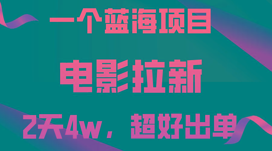 【蓝海项目】电影拉新，两天搞了近4w，超好出单，直接起飞-星河轻创