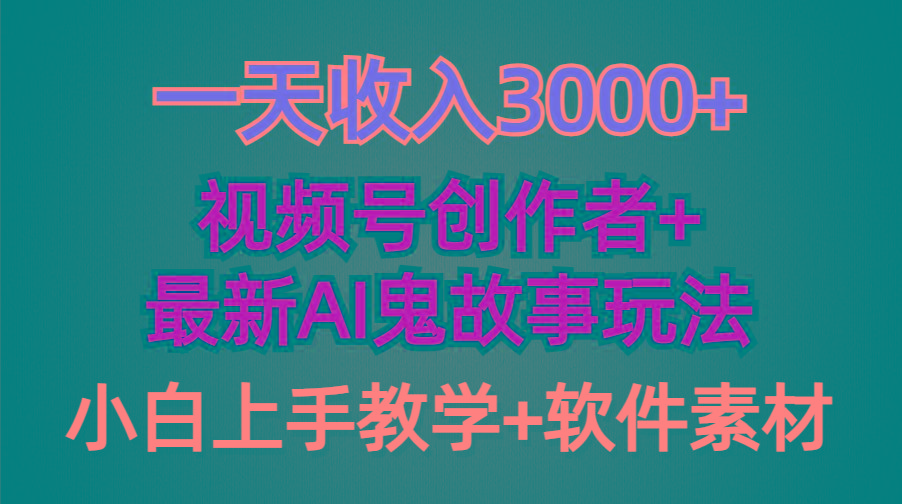 (9445期)一天收入3000+，视频号创作者AI创作鬼故事玩法，条条爆流量，小白也能轻...-星河轻创