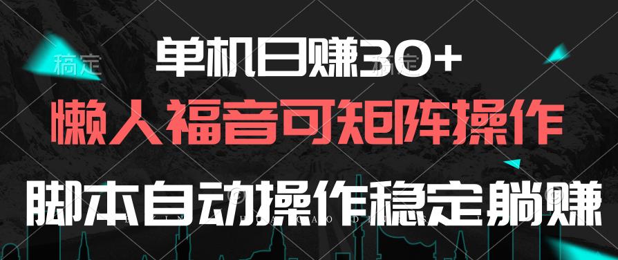 单机日赚30+，懒人福音可矩阵，脚本自动操作稳定躺赚-星河轻创