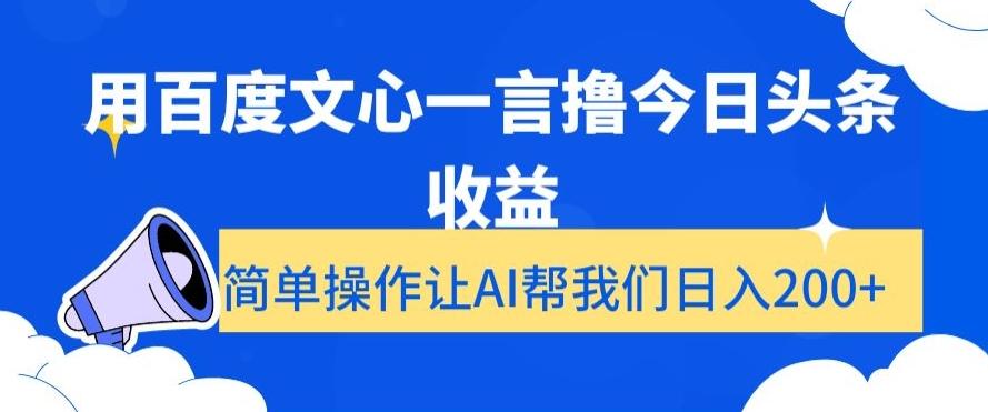 用百度文心一言撸今日头条收益，简单操作让AI帮我们日入200+【揭秘】-星河轻创