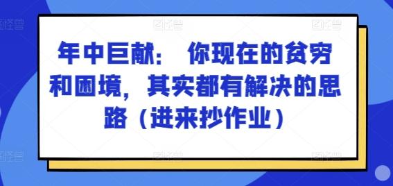 某付费文章：年中巨献： 你现在的贫穷和困境，其实都有解决的思路 (进来抄作业)-星河轻创